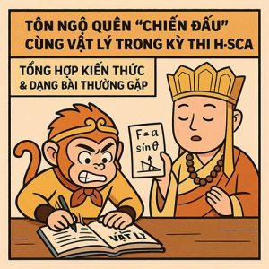 Tôn Ngộ Quên “Chiến Đấu” Cùng Vật Lý Trong Kỳ Thi H-SCA – Tổng Hợp Kiến Thức Và Dạng Bài Thường Gặp.